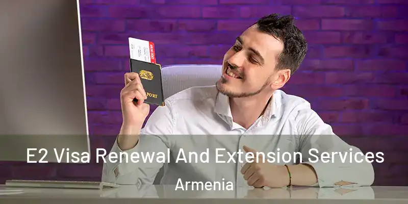  E2 Visa Renewal And Extension Services Armenia