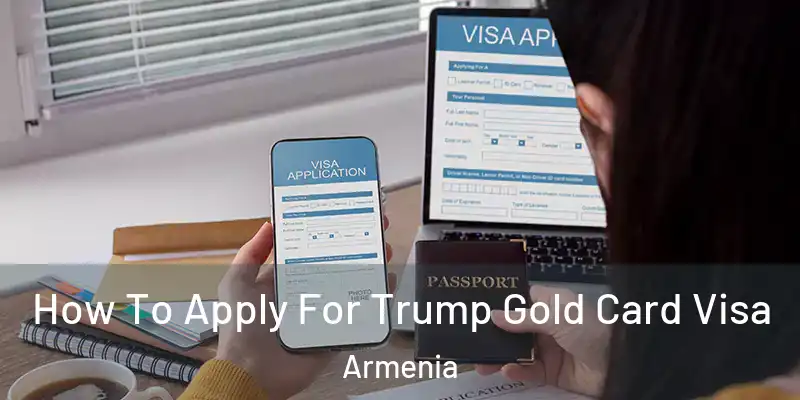  How To Apply For Trump Gold Card Visa Armenia