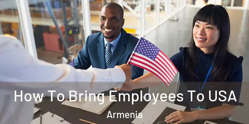  How To Bring Employees To USA Armenia