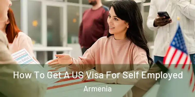  How To Get A US Visa For Self Employed Armenia