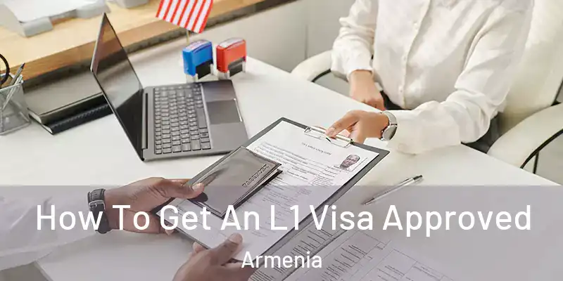 How To Get An L1 Visa Approved Armenia