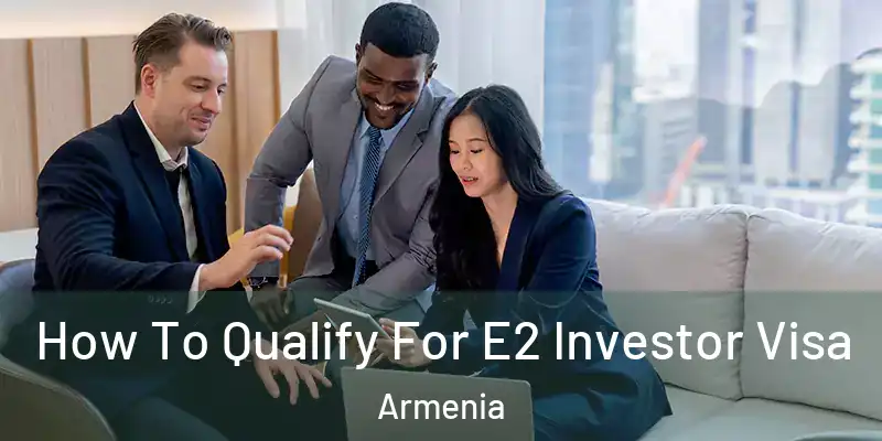 How To Qualify For E2 Investor Visa Armenia