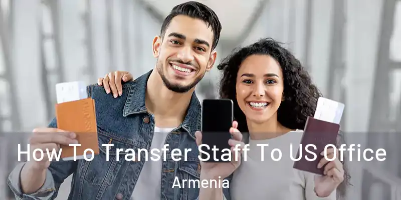  How To Transfer Staff To US Office Armenia