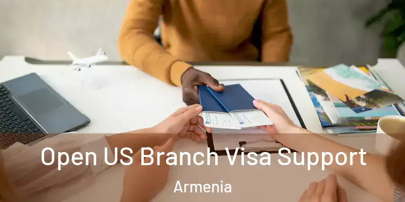  Open US Branch Visa Support Armenia