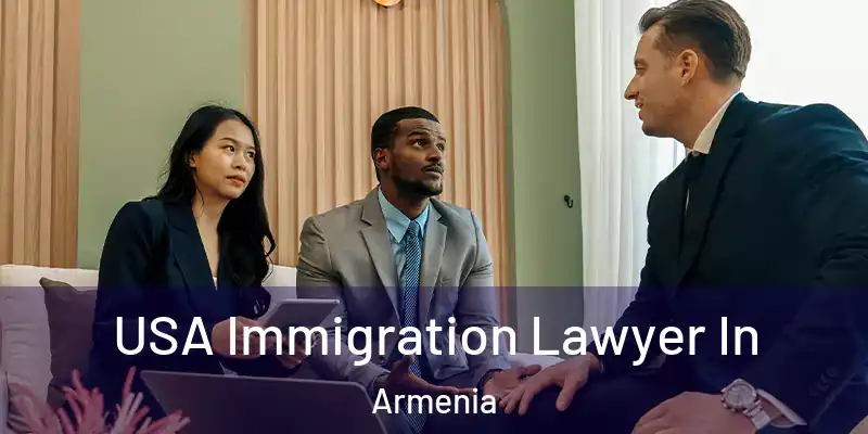  USA Immigration Lawyer In Armenia